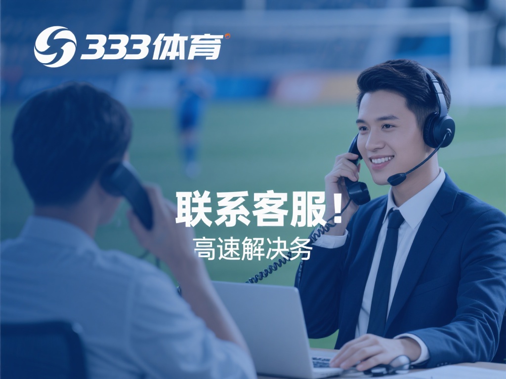 拨打333体育客服电话解决问题的实用指南 每当我们在使用某项服务时遇到困难,联系客服无疑是最